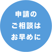 申請のご相談はお早めに