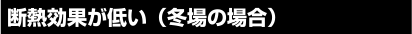 断熱効果が低い(冬場の場合)