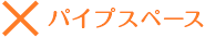 ×パイプスペース