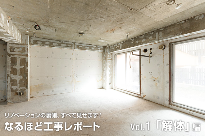 リノベーションのウラ側、すべて見せます!なるほど工事レポート Vol.1「解体」編