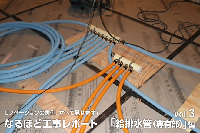 リノベーションのウラ側、すべて見せます!なるほど工事レポート Vol.3「給排水管(専有部)」編
