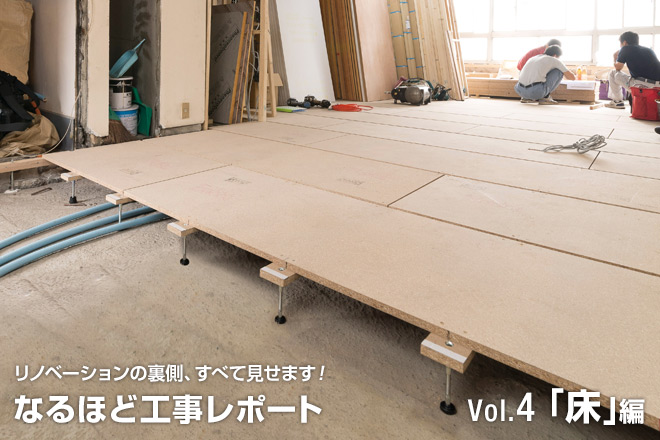 リノベーションのウラ側、すべて見せます!なるほど工事レポート Vol.4「床」編
