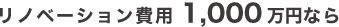 リノベーション費用1,000万円なら